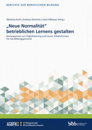 „Neue Normalität“ betrieblichen Lernens gestalten. Konsequenzen von Digitalisierung und neuen Arbeitsformen für das Bildungspersonal