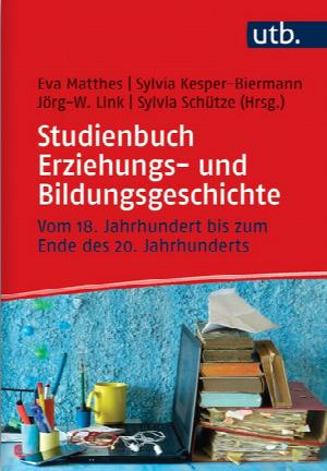 Studienbuch Erziehungs- und Bildungsgeschichte. Vom 18. Jahrhundert bis zum Ende des 20. Jahrhunderts