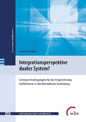 Integrationsperspektive duales System? Gelingensbedingungen für die Eingliederung Geflüchteter in die betriebliche Ausbildung