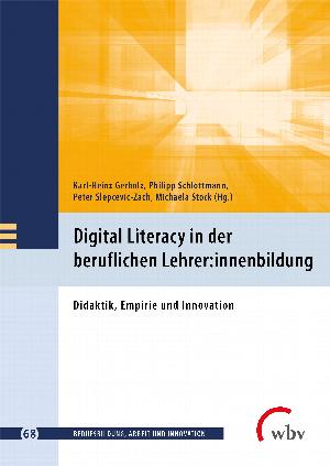Digital Literacy in der beruflichen Lehrer:innenbildung. Didaktik, Empirie und Innovation