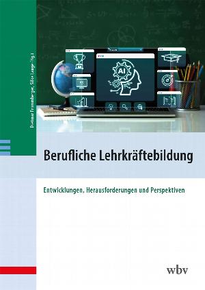 Berufliche Lehrkräftebildung. Entwicklungen, Herausforderungen und Perspektiven